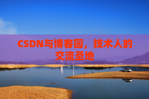 CSDN与博客园,技术人的交流圣地