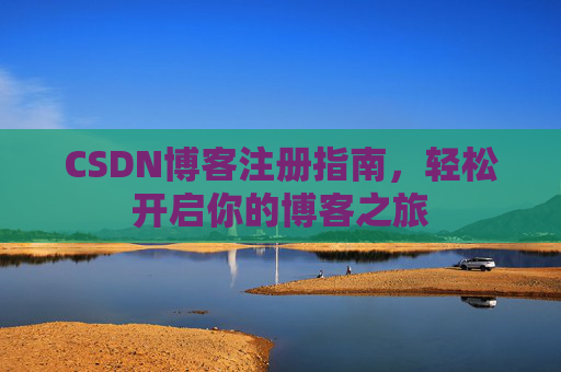CSDN博客注册指南，轻松开启你的博客之旅